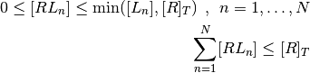 0 \le [RL_n] \le \min([L_n], [R]_T) \:\:,\:\: n = 1,\ldots,N

\sum_{n=1}^N [RL_n] \le [R]_T