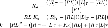 K_d = \frac{([R]_T - [RL]) ([L]_T - [RL])}{[RL]}

[RL] K_d = ([R]_T - [RL]) ([L]_T - [RL])

0 = [RL]^2 - ([R]_T + [L]_T + K_d) [RL] + [R]_T [L]_T